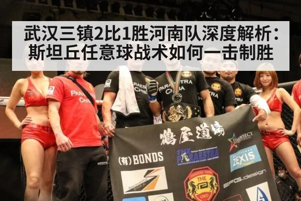 武汉三镇2比1胜河南队深度解析：斯坦丘任意球战术如何一击制胜