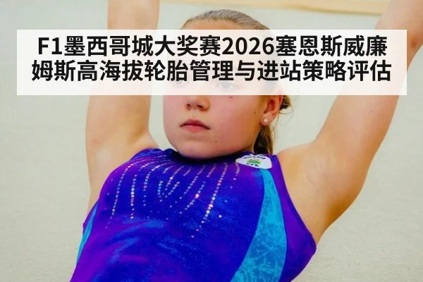 F1墨西哥城大奖赛2026塞恩斯威廉姆斯高海拔轮胎管理与进站策略评估